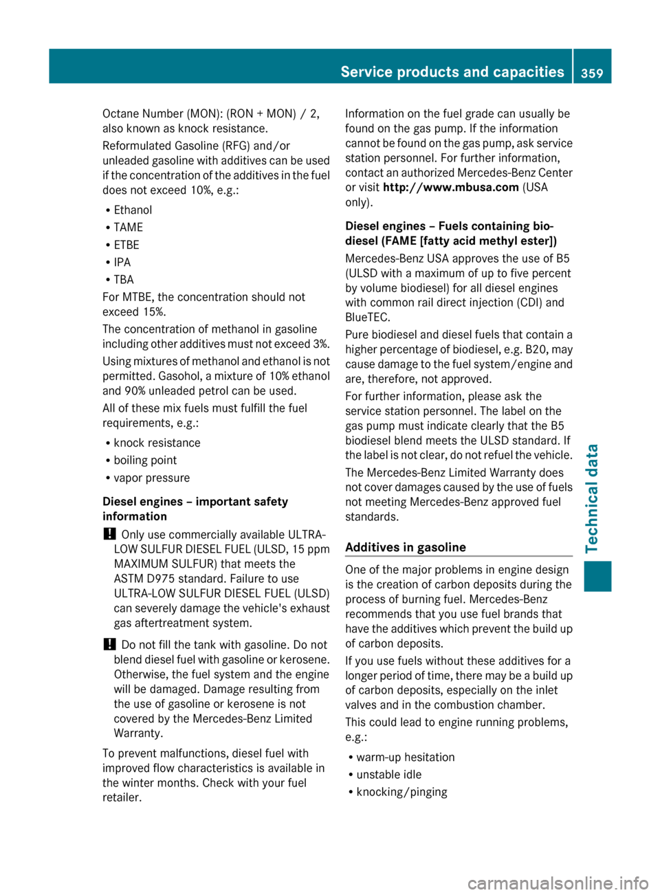 MERCEDES-BENZ M-Class 2011 W164 Owners Manual Octane Number (MON): (RON + MON) / 2,
also known as knock resistance.
Reformulated Gasoline (RFG) and/or
unleaded gasoline with additives can be used
if the concentration of the additives in the fuel
