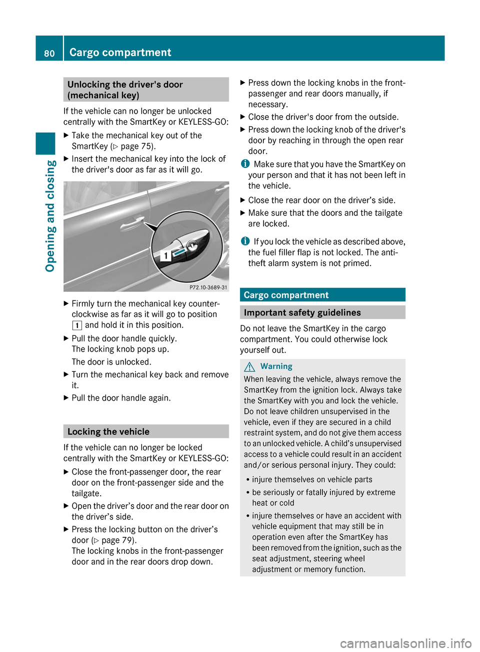 MERCEDES-BENZ M-Class 2011 W164 Owners Manual Unlocking the drivers door
(mechanical key)
If the vehicle can no longer be unlocked
centrally with the SmartKey or KEYLESS-GO:XTake the mechanical key out of the
SmartKey ( Y page 75).XInsert the me