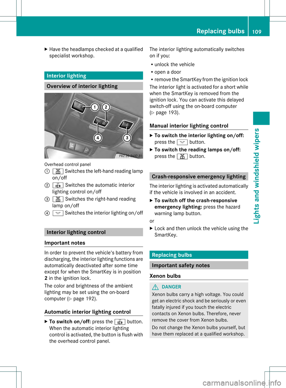 MERCEDES-BENZ SLK350 2012 R172 Owners Manual X
Have the headlamps checked at a qualified
specialist workshop. Interio
rlighting Overview of interior lighting
Overhead control panel
0002
0010 Switches the left-hand reading lamp
on/off
0003 0017 S MERCEDES-BENZ SLK350 2012 R172 Owners Manual X
Have the headlamps checked at a qualified
specialist workshop. Interio
rlighting Overview of interior lighting
Overhead control panel
0002
0010 Switches the left-hand reading lamp
on/off
0003 0017 S