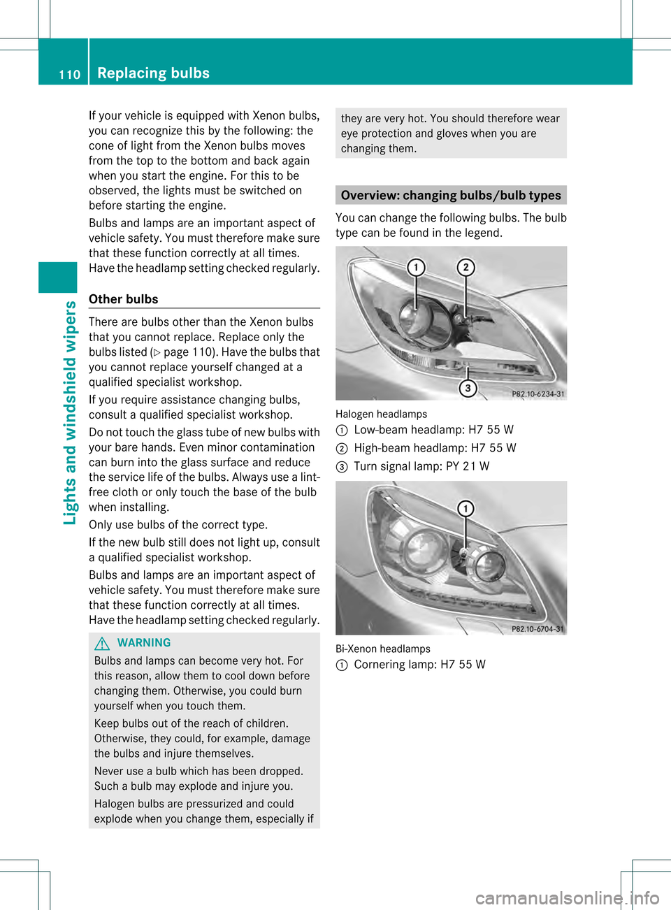 MERCEDES-BENZ SLK55AMG 2012 R172 Owners Manual If yourv
ehicle is equipped with Xenon bulbs,
you can recognize this by the following: the
cone of light from the Xenon bulbs moves
from the top to the bottom and back again
when you start the engine.