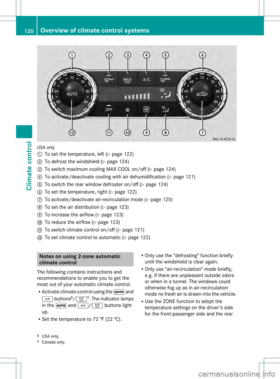 MERCEDES-BENZ SLK350 2012 R172 Owners Manual USA only
0002
To set the temperature, left (Y page 122)
0003 To defrost the windshield (Y page 124)
0023 To switch maximum cooling MAX COOL on/off (Y page 124)
0022 To activate/deactivate cooling with