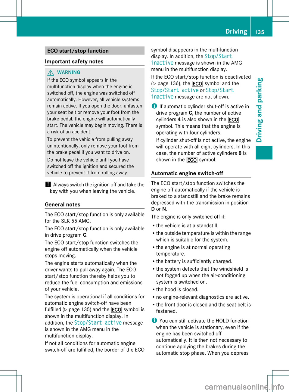 MERCEDES-BENZ SLK350 2012 R172 Owners Manual ECO start/stop function
Important safety notes G
WARNING
If the ECO symbol appear sinthe
multifunction display when the engine is
switched off, the engine was switched off
automatically .However, all 