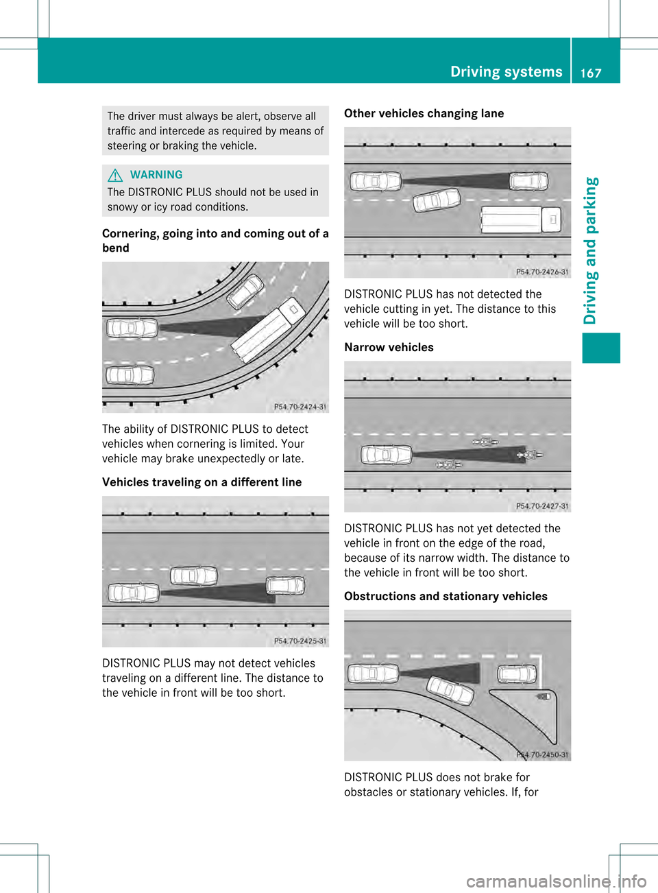 MERCEDES-BENZ SLK350 2012 R172 Owners Manual The driver must always be alert, observe all
traffic and intercede as required by means of
steering or braking the vehicle. G
WARNING
The DISTRONIC PLUS should not be used in
snowy or icy road conditi MERCEDES-BENZ SLK350 2012 R172 Owners Manual The driver must always be alert, observe all
traffic and intercede as required by means of
steering or braking the vehicle. G
WARNING
The DISTRONIC PLUS should not be used in
snowy or icy road conditi