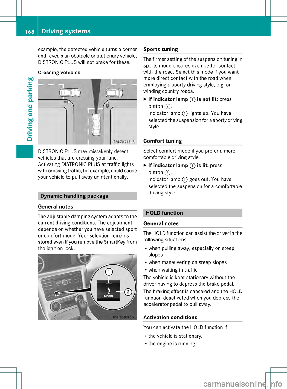 MERCEDES-BENZ SLK350 2012 R172 Owners Manual example, the detected vehicle turns a corner
and reveals an obstacle or stationary vehicle,
DISTRONIC PLUS will not brake for these.
Crossing vehicles
DISTRONIC PLUS may mistakenly detect
vehicles tha