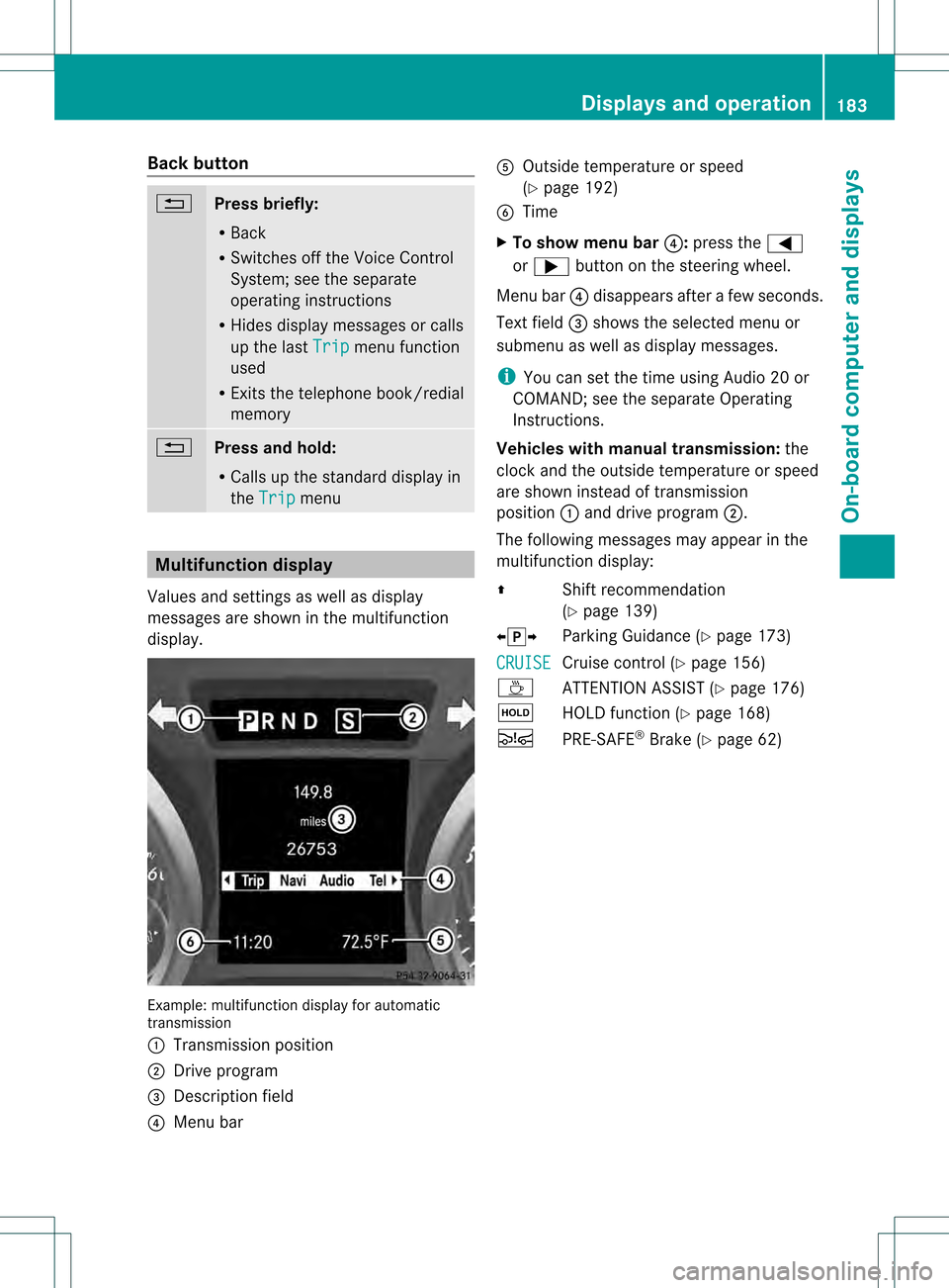 MERCEDES-BENZ SLK350 2012 R172 Owners Manual Back button
0001
Press briefly:
R
Back
R Switches off the Voice Control
System; see the separate
operating instructions
R Hides display messages or calls
up the last Trip menu function
used
R Exits th MERCEDES-BENZ SLK350 2012 R172 Owners Manual Back button
0001
Press briefly:
R
Back
R Switches off the Voice Control
System; see the separate
operating instructions
R Hides display messages or calls
up the last Trip menu function
used
R Exits th