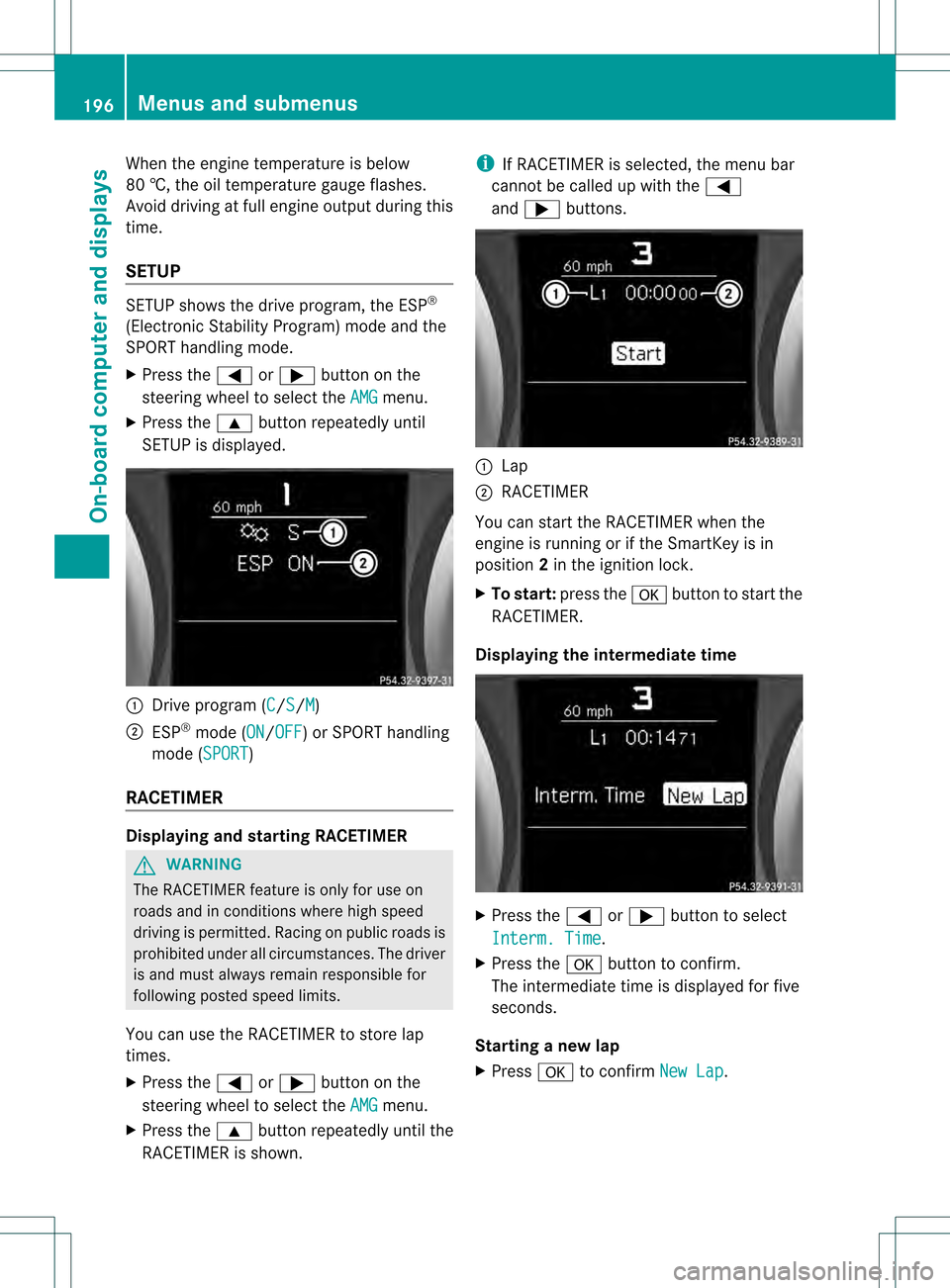 MERCEDES-BENZ SLK350 2012 R172 Owners Manual When the engine temperature is below
80 †, the oil temperature gauge flashes.
Avoid driving at full engine output during this
time.
SETUP SETUP shows the drive program, the ESP
®
(Electronic Stabil