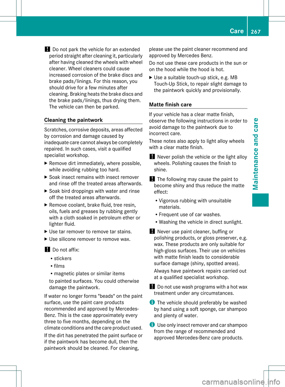 MERCEDES-BENZ SLK350 2012 R172 Owners Manual !
Do not park the vehicle for an extended
period straight after cleaning it, particularly
after having cleaned the wheels with wheel
cleaner. Wheel cleaners could cause
increased corrosion of the brak