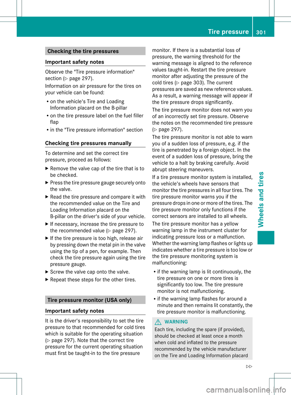 MERCEDES-BENZ SLK350 2012 R172 Owners Manual Checking the tire pressures
Important safety notes Observe the "Tire pressure information"
sectio n(Ypage 297).
Information on air pressure for the tires on
your vehicle can be found:
R on the vehicle