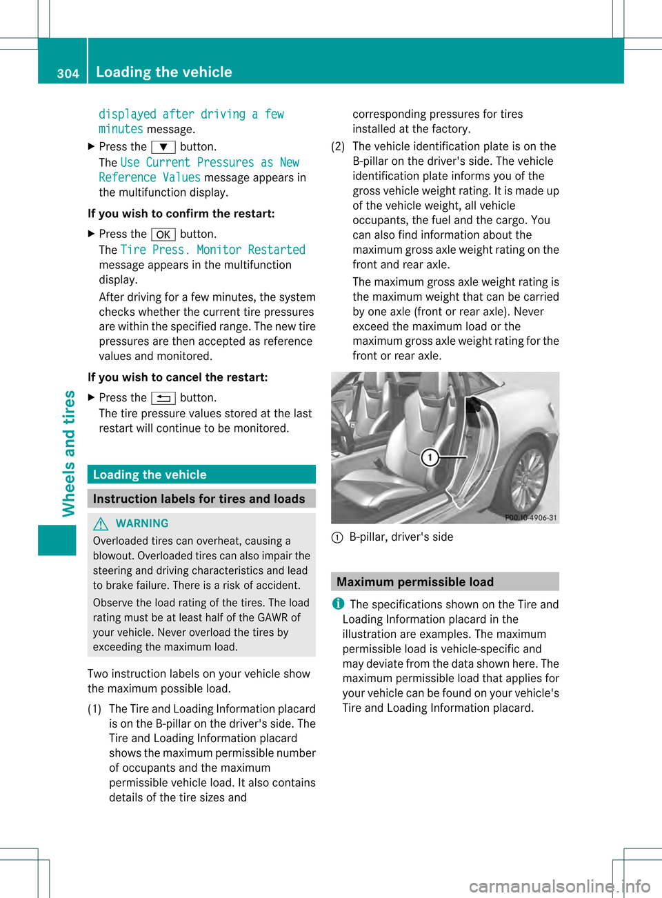 MERCEDES-BENZ SLK350 2012 R172 Owners Guide displayed after driving a few
minutes message.
X Press the 0004button.
The Use Current Pressures as New Reference Values message appears in
the multifunction display.
If you wish to confirm the restar