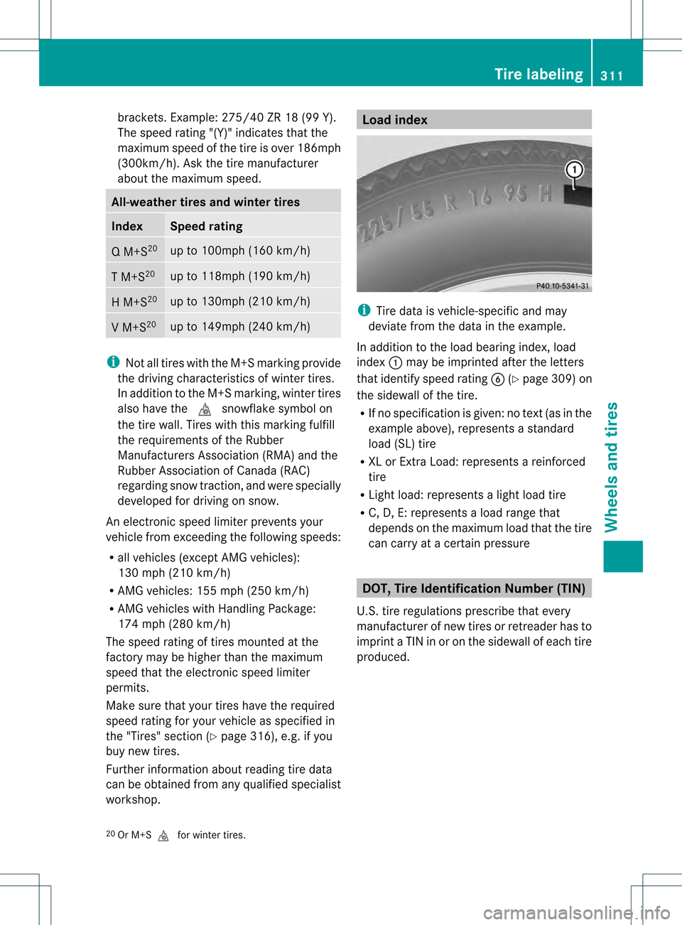 MERCEDES-BENZ SLK350 2012 R172 Owners Manual brackets. Example: 275/40 ZR 18 (99 Y).
The speed rating "(Y)" indicates that the
maximum speed of the tire is over 186mph
(300km/h). Ask the tire manufacturer
about the maximum speed. All-weather tir MERCEDES-BENZ SLK350 2012 R172 Owners Manual brackets. Example: 275/40 ZR 18 (99 Y).
The speed rating "(Y)" indicates that the
maximum speed of the tire is over 186mph
(300km/h). Ask the tire manufacturer
about the maximum speed. All-weather tir