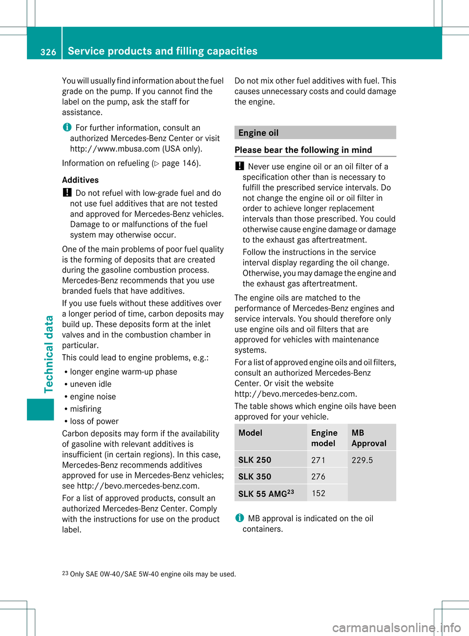 MERCEDES-BENZ SLK350 2012 R172 Owners Manual You will usually find information about the fuel
grade on the pump. If you cannot find the
label on the pump, ask the staf
ffor
assistance.
i For further information, consult an
authorized Mercedes-Be