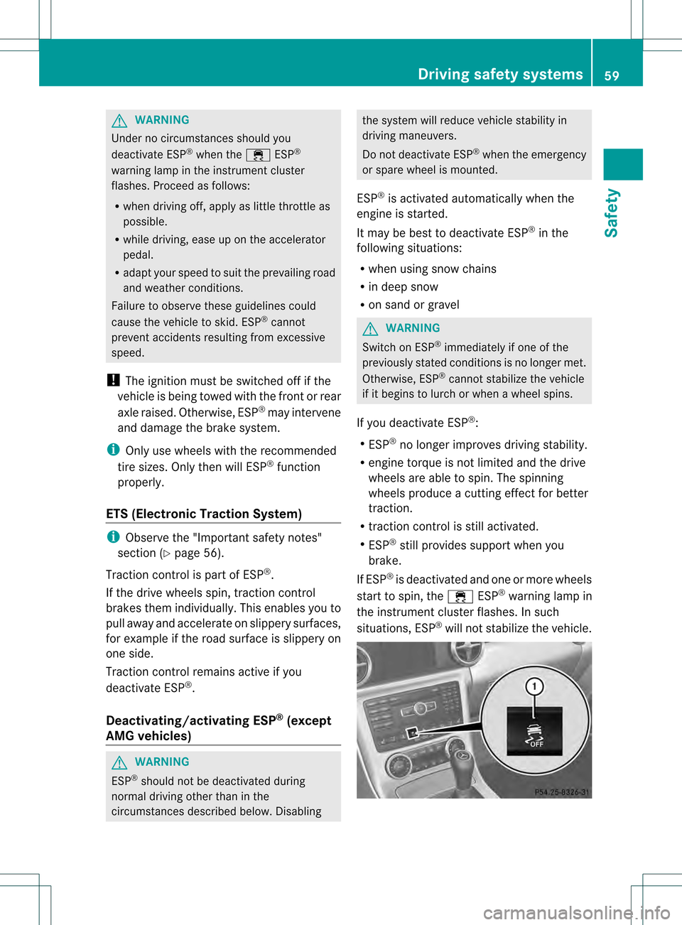 MERCEDES-BENZ SLK350 2012 R172 Repair Manual G
WARNING
Under no circumstances should you
deactivate ESP ®
when the 000BESP®
warning lamp in the instrument cluster
flashes. Proceed as follows:
R when driving off, apply as little throttle as
pos