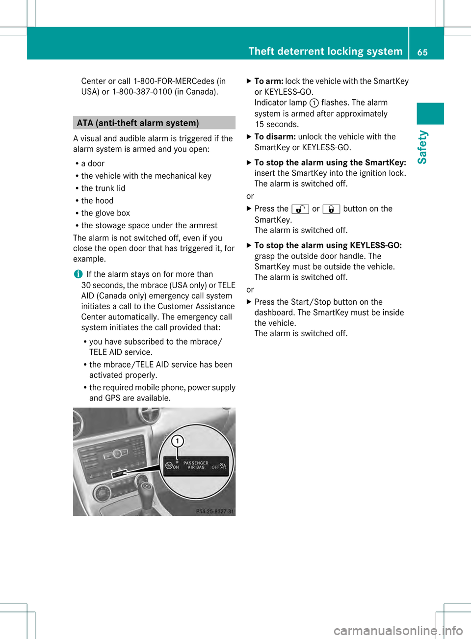 MERCEDES-BENZ SLK350 2012 R172 Repair Manual Cente
rorcall 1-800-FOR-MERCedes (in
USA) or 1-800-387-0100 (in Canada). ATA (anti-theft alarm system)
Av isual and audible alarm is triggered if the
alarm system is armed and you open:
R a door
R the