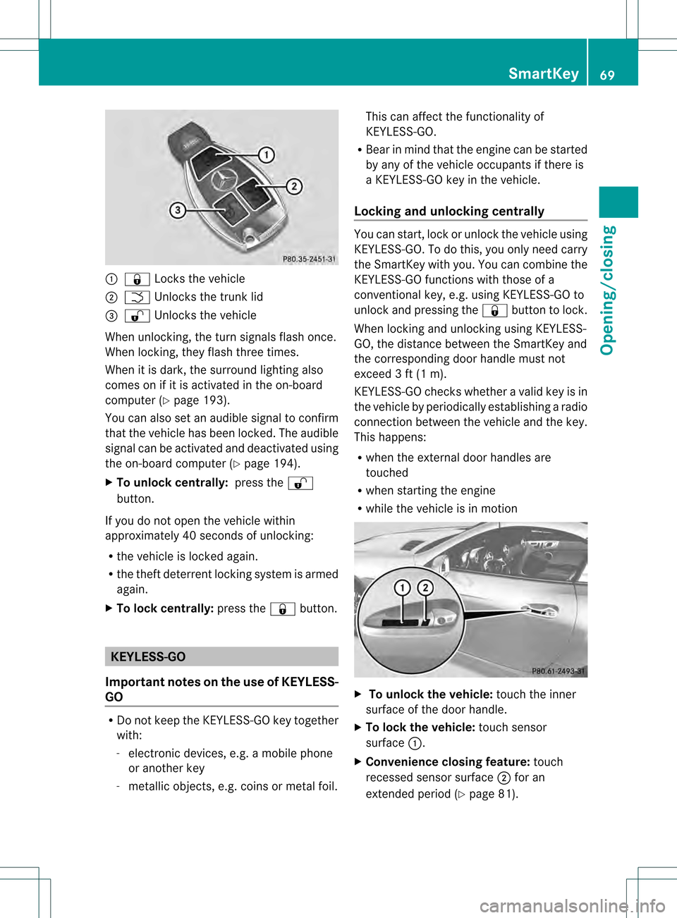 MERCEDES-BENZ SLK55AMG 2012 R172 Owners Manual 0002
000F Locks the vehicle
0003 0006 Unlocks the trunk lid
0023 0010 Unlocks the vehicle
When unlocking, the turn signals flash once.
When locking, they flash three times.
When it is dark, the surrou