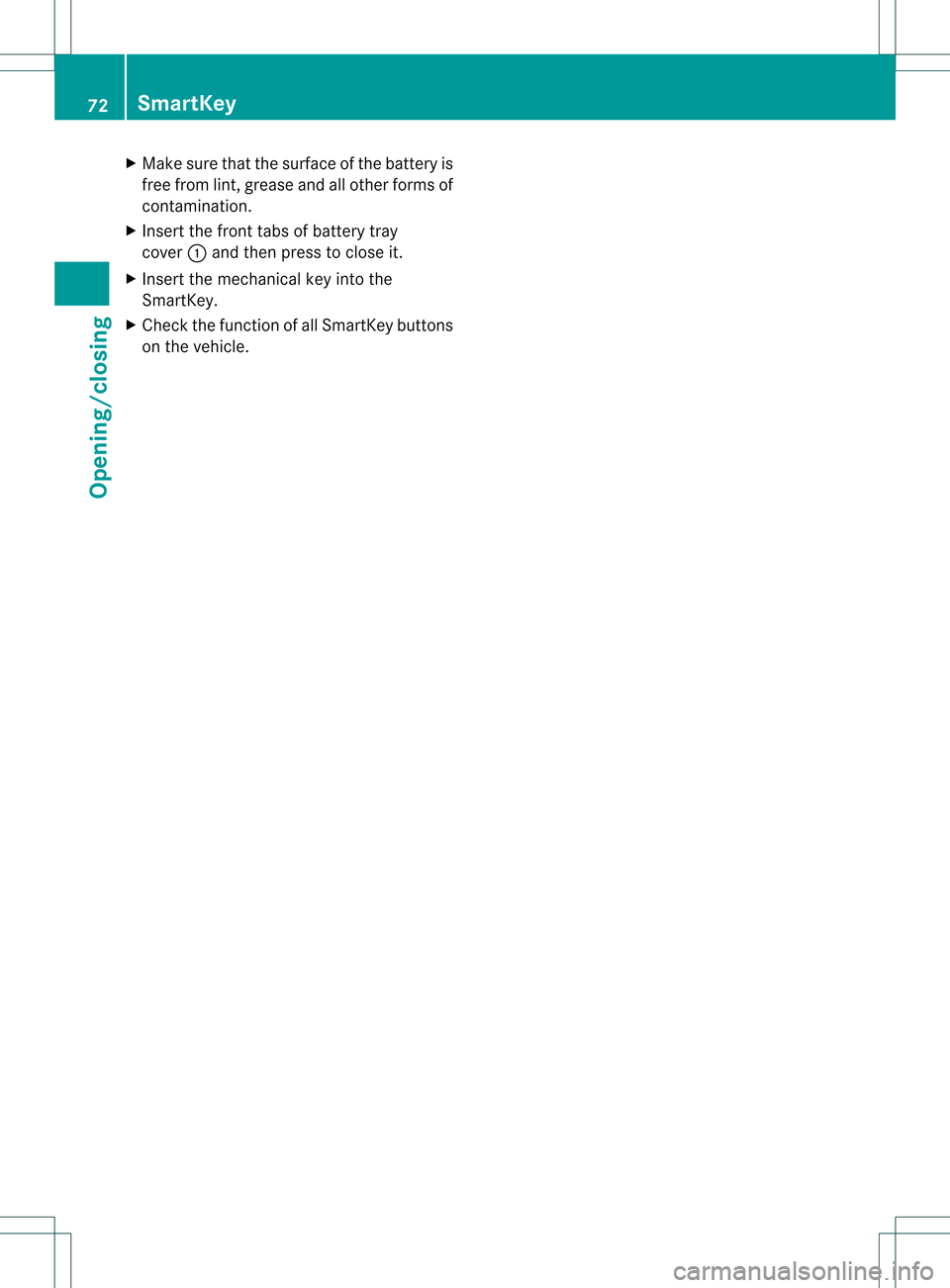 MERCEDES-BENZ SLK350 2012 R172 Owners Manual X
Make sure that the surface of the battery is
free from lint, grease and all other forms of
contamination.
X Insert the front tabs of battery tray
cover 0002and then press to close it.
X Insert the m