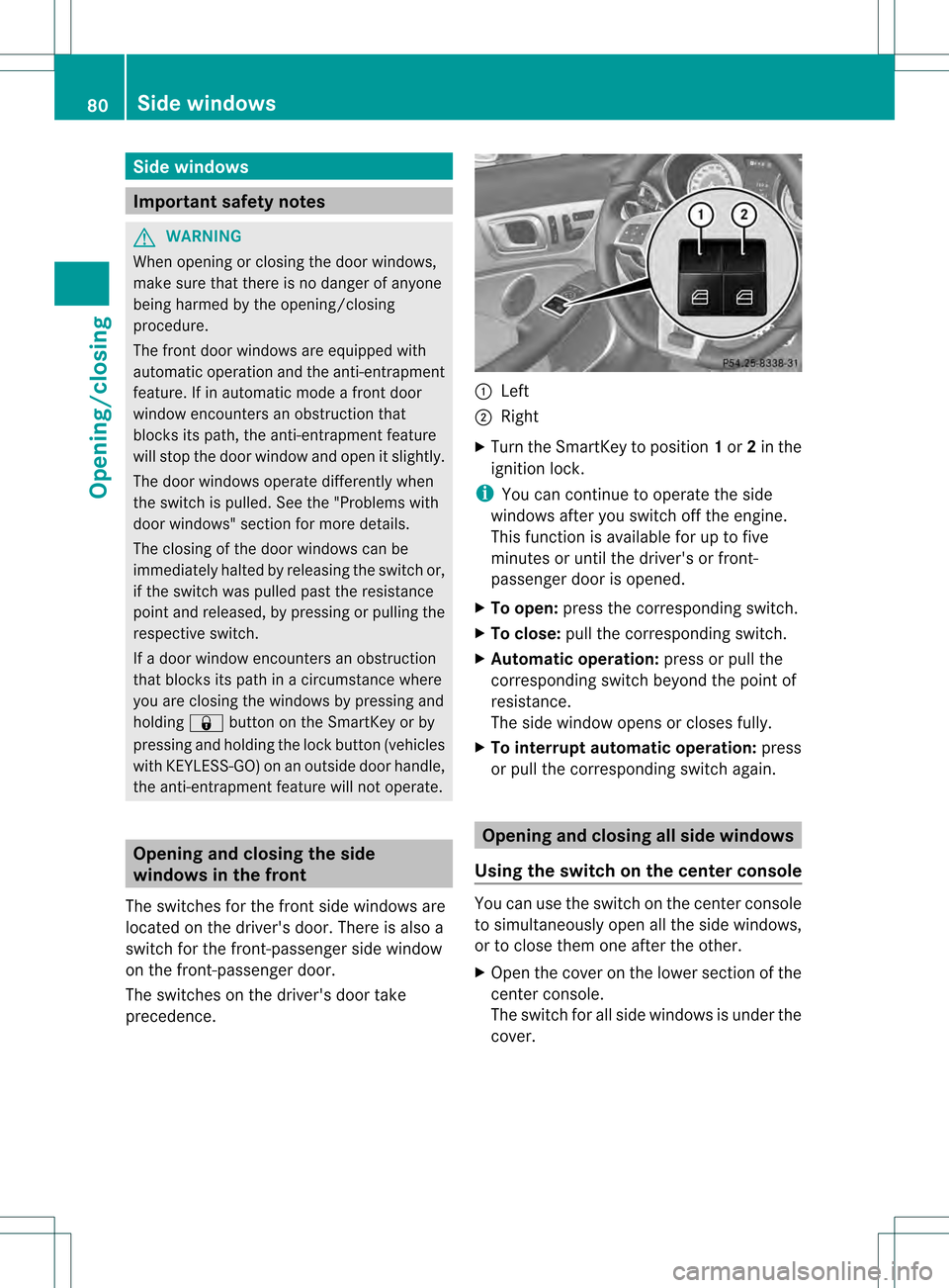 MERCEDES-BENZ SLK55AMG 2012 R172 User Guide Side windows
Important safety notes
G
WARNING
When opening or closing the door windows,
make sure that there is no danger of anyone
being harmed by the opening/closing
procedure.
The front door window