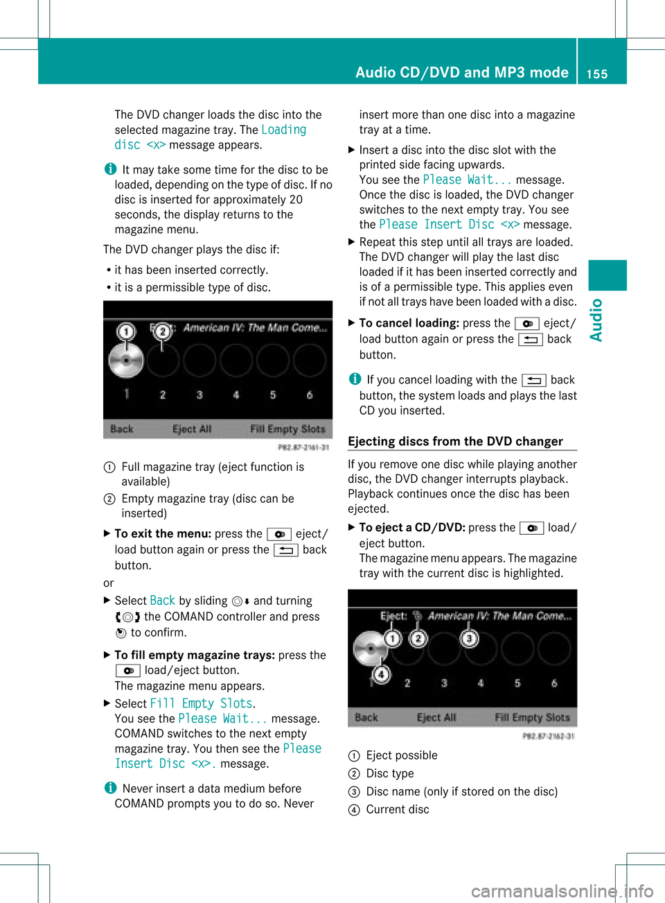 MERCEDES-BENZ C-Class 2012 W204 Comand Manual The
DVD changer loadsthedisc intothe
selected magazine tray.TheLoading disc
<x> message
appears.
i Itmay take some timeforthe disc tobe
loaded, depending onthe type ofdisc. Ifno
disc isinsert edfor ap