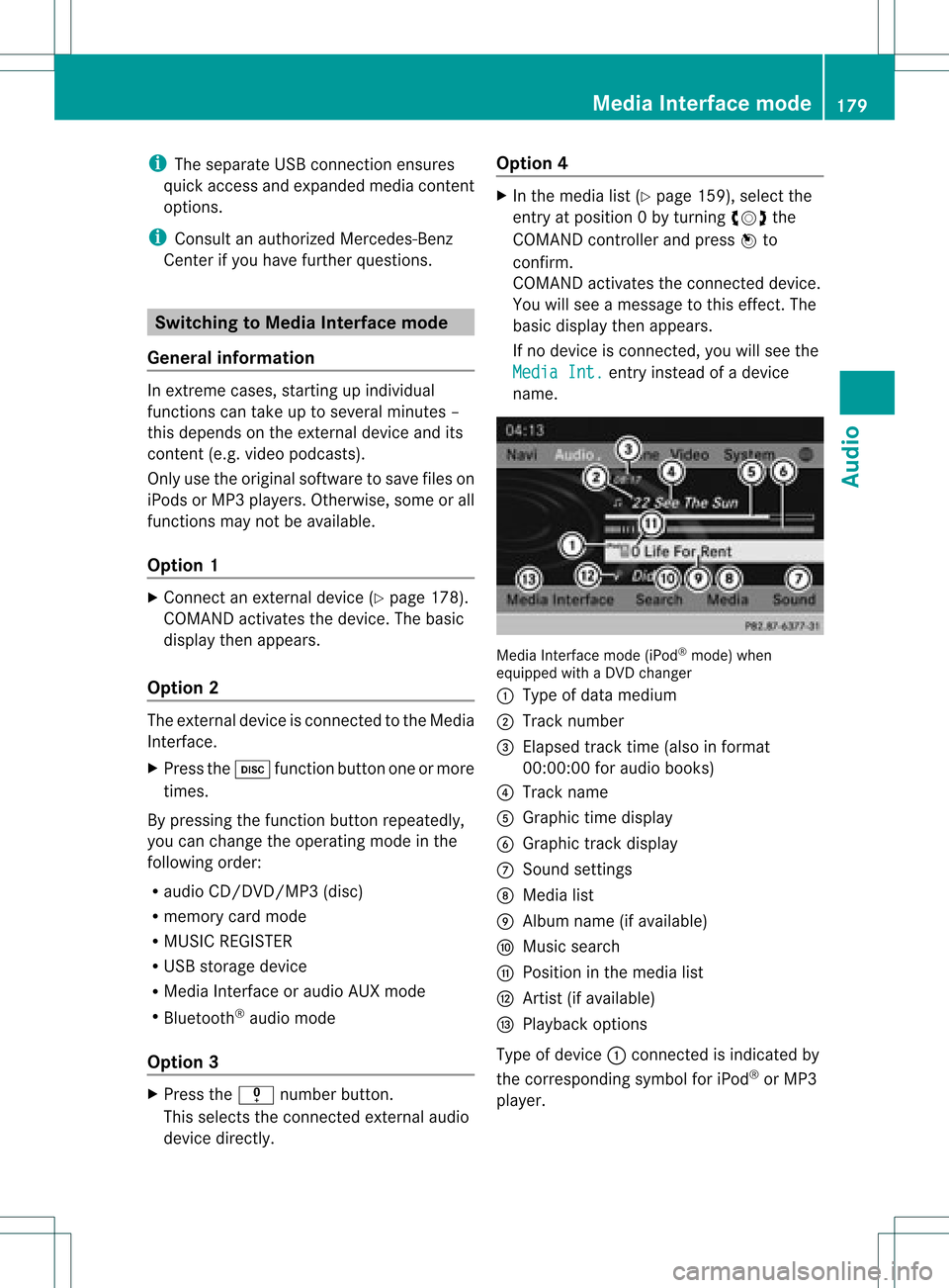 MERCEDES-BENZ C-Class 2012 W204 Comand Manual i
The separate USBconn ection ensures
quick access andexpanded mediacontent
options.
i Consult anauthorized Mercedes-Benz
Center ifyou have further questions. Switching
toMedia Interfa cemode
General 