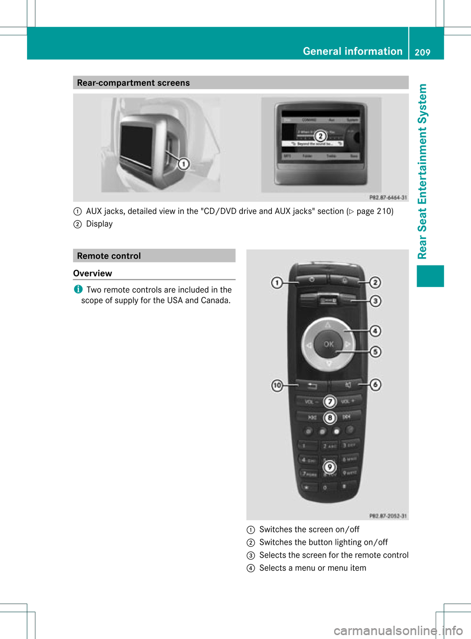 MERCEDES-BENZ C-Class 2012 W204 Comand Manual Rear-c
ompartmen tsc ree ns :
AUX jacks, detailed viewin the "CD/DVD drive and AUX jacks" section(Ypage 210)
; Disp lay Remo
tecontrol
Ove rview i
Tworemo tecontrol sare included inthe
scop eof supp l