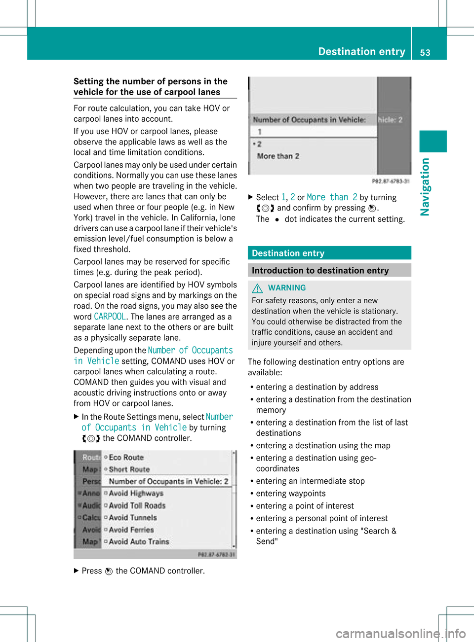 MERCEDES-BENZ C-Class 2012 W204 Comand Manual Setting
thenumber ofpersons inthe
vehicle forthe use ofcarpool lanes For
route calculation, youcan take HOV or
carpool lanesintoaccount.
If you useHOV orcarpool lanes,please
observe theappli cable law