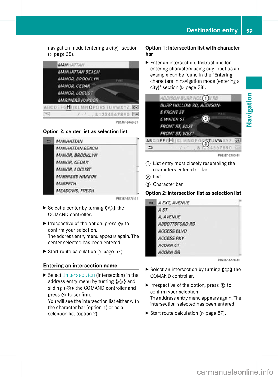 MERCEDES-BENZ C-Class 2012 W204 Comand Manual nav
igati on mod e(e nteri ngacity)" section
(Y page 28). Opt
ion 2:center listasselection list X
Selec ta cen terbyturnin gcVd the
COMA NDcontroller.
X Irr espec tiveof the option, press Wto
con firm