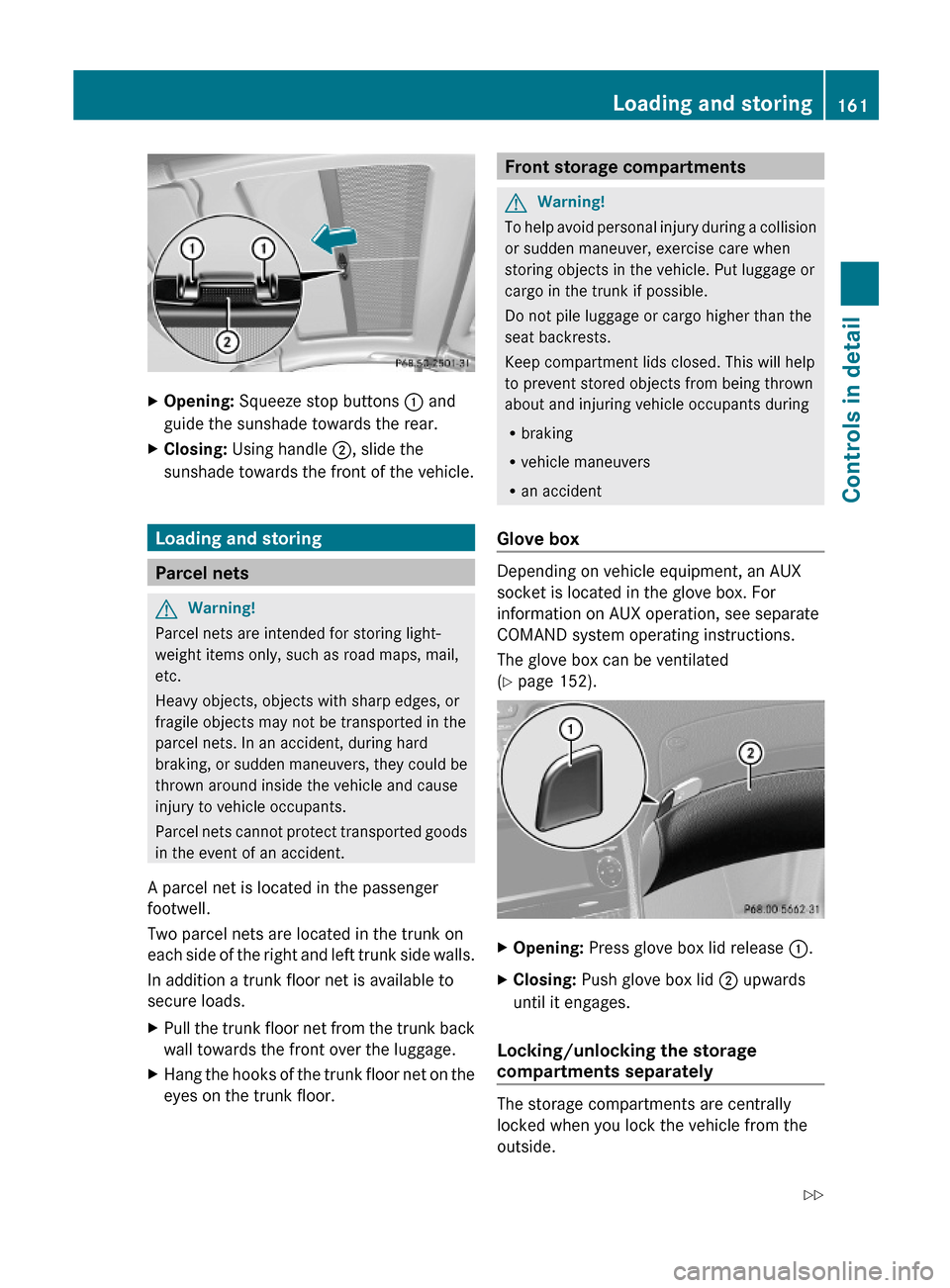 MERCEDES-BENZ SL600 2012 R230 Owners Manual XOpening: Squeeze stop buttons : and
guide the sunshade towards the rear.
XClosing: Using handle ;, slide the
sunshade towards the front of the vehicle.
Loading and storing
Parcel nets
GWarning!
Parce