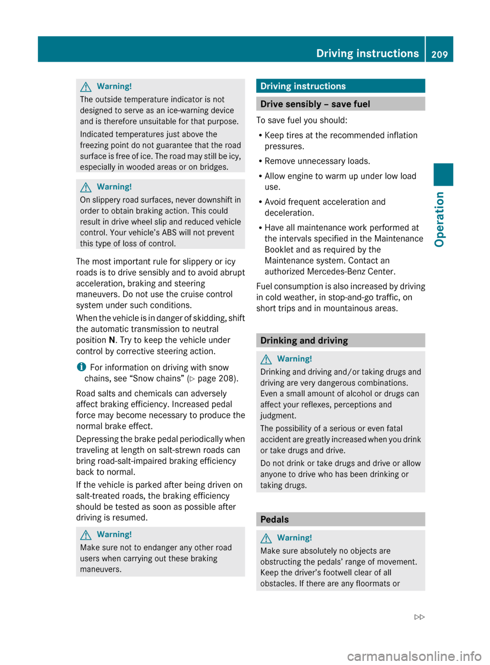 MERCEDES-BENZ SL600 2012 R230 Owners Manual GWarning!
The outside temperature indicator is not
designed to serve as an ice-warning device
and is therefore unsuitable for that purpose.
Indicated temperatures just above the
freezing point do not MERCEDES-BENZ SL600 2012 R230 Owners Manual GWarning!
The outside temperature indicator is not
designed to serve as an ice-warning device
and is therefore unsuitable for that purpose.
Indicated temperatures just above the
freezing point do not