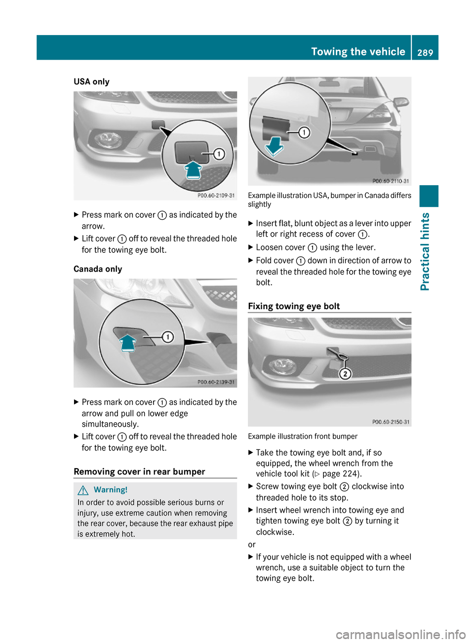MERCEDES-BENZ SL600 2012 R230 Owners Manual USA onlyXPress mark on cover : as indicated by the
arrow.
XLift cover : off to reveal the threaded hole
for the towing eye bolt.
Canada only
XPress mark on cover : as indicated by the
arrow and pull o
