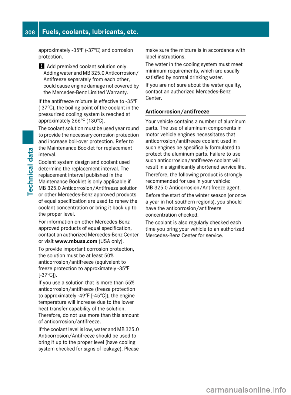 MERCEDES-BENZ SL550 2012 R230 User Guide approximately -35‡ (-37†) and corrosion
protection.
!  Add premixed coolant solution only.
Adding water and MB 325.0 Anticorrosion/
Antifreeze separately from each other,
could cause engine damage