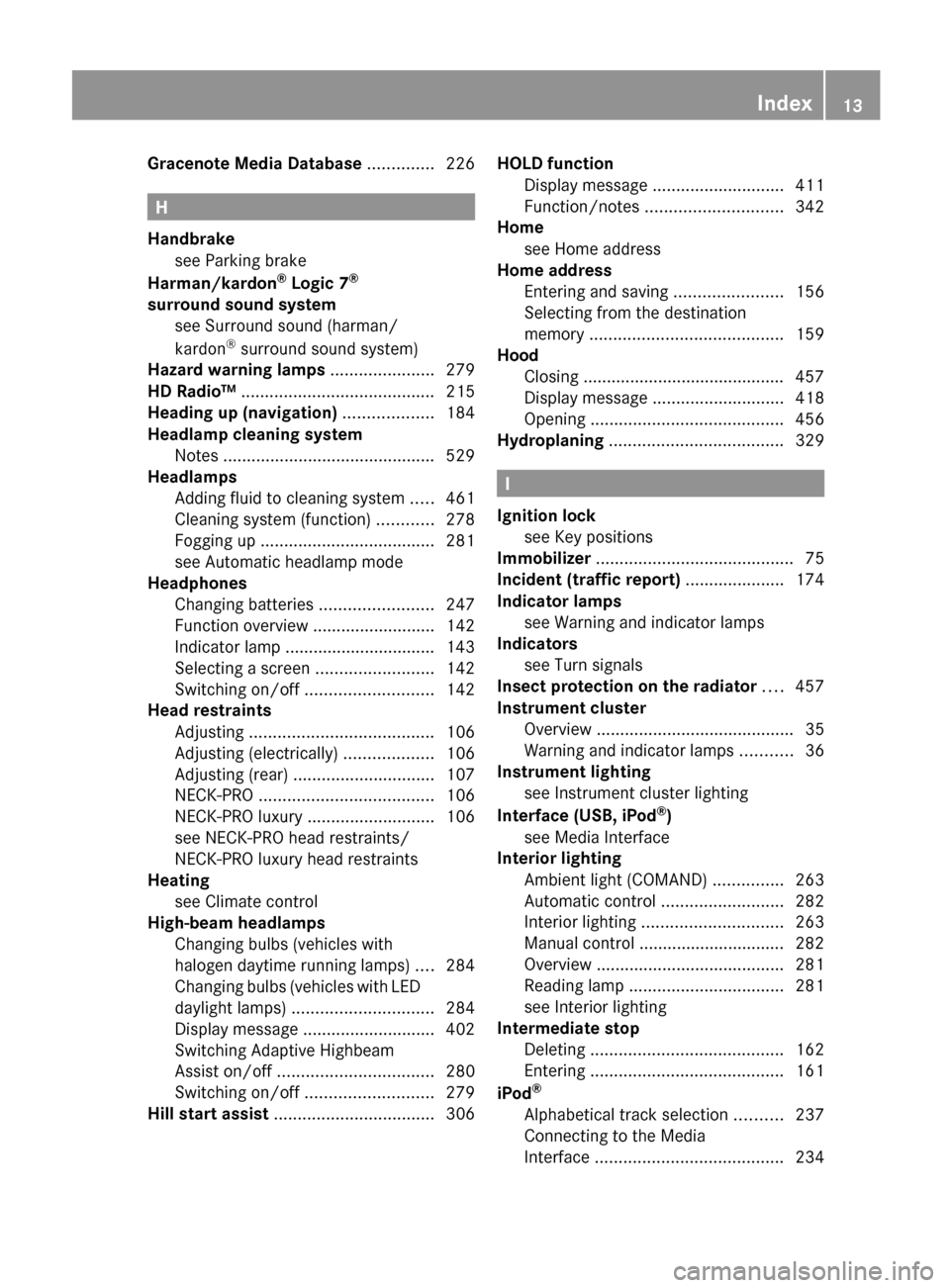 MERCEDES-BENZ S-Class 2012 W221 Owners Manual Gracenote Media Database .............. 226
H
Handbrake see Parking brake                                     
Harman/kardon ®
 Logic 7 ®
surround sound system see Surround sound (harman/
kardon ®
