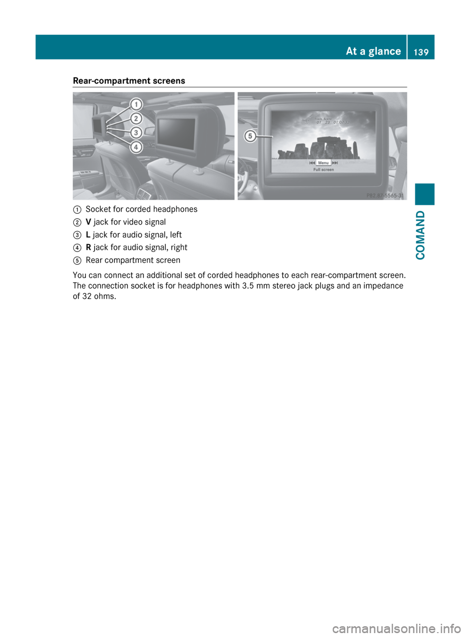 MERCEDES-BENZ S-Class 2012 W221 Owners Manual Rear-compartment screens:Socket for corded headphones;V jack for video signal=L jack for audio signal, left?R jack for audio signal, rightARear compartment screen
You can connect an additional set of MERCEDES-BENZ S-Class 2012 W221 Owners Manual Rear-compartment screens:Socket for corded headphones;V jack for video signal=L jack for audio signal, left?R jack for audio signal, rightARear compartment screen
You can connect an additional set of