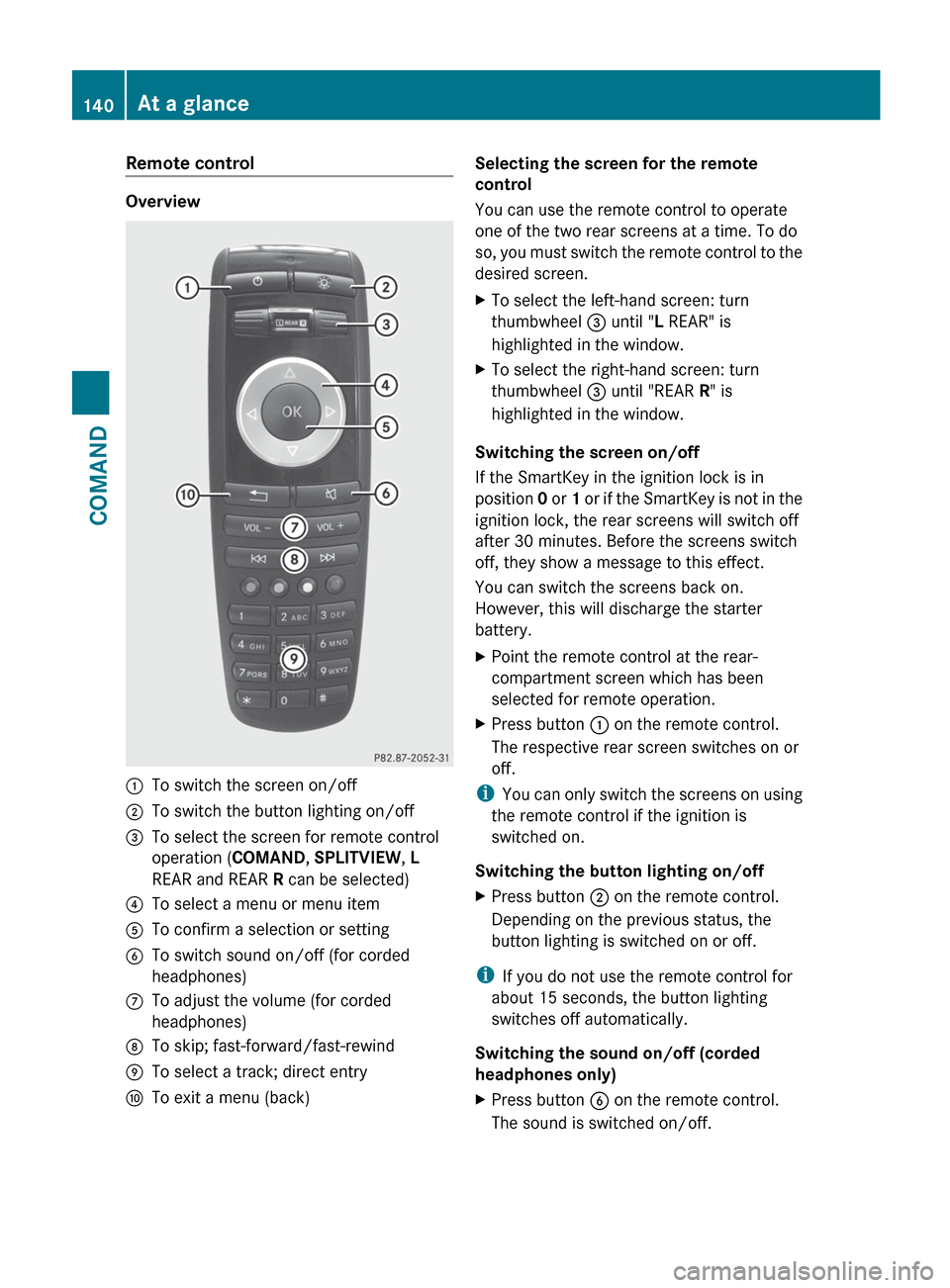 MERCEDES-BENZ S-Class 2012 W221 Owners Manual Remote control
Overview
:To switch the screen on/off;To switch the button lighting on/off=To select the screen for remote control
operation ( COMAND, SPLITVIEW , L
REAR and REAR R can be selected)?To MERCEDES-BENZ S-Class 2012 W221 Owners Manual Remote control
Overview
:To switch the screen on/off;To switch the button lighting on/off=To select the screen for remote control
operation ( COMAND, SPLITVIEW , L
REAR and REAR R can be selected)?To