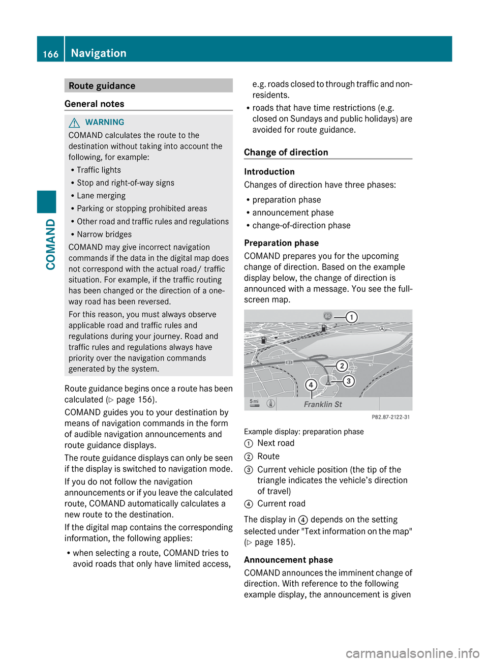 MERCEDES-BENZ S-Class 2012 W221 Owners Manual Route guidance
General notesGWARNING
COMAND calculates the route to the
destination without taking into account the
following, for example:
R Traffic lights
R Stop and right-of-way signs
R Lane mergin