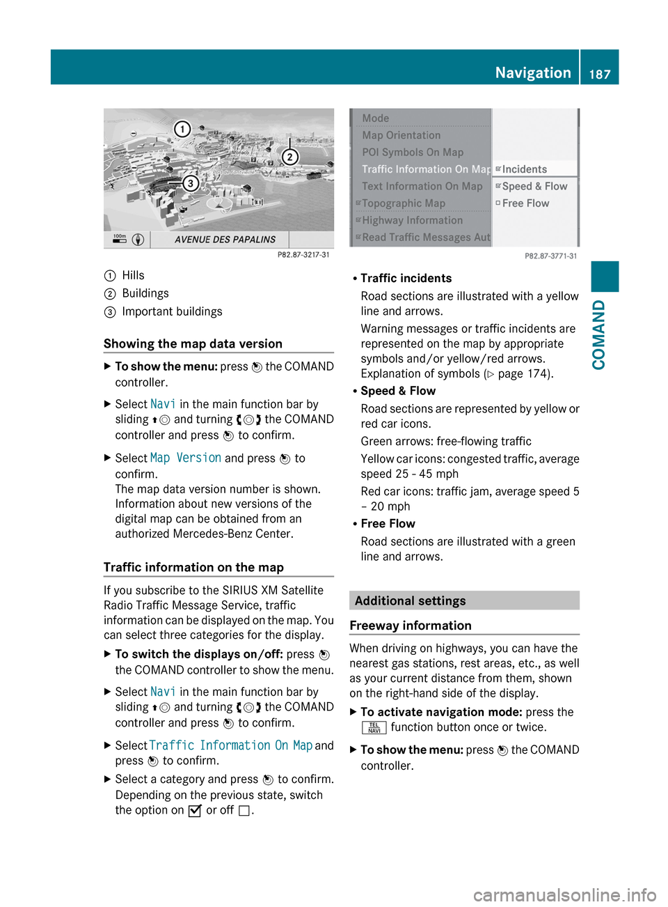 MERCEDES-BENZ S-Class 2012 W221 User Guide :Hills;Buildings=Important buildings
Showing the map data version
XTo show the menu: press W the COMAND
controller.XSelect  Navi in the main function bar by
sliding  ZV and turning  cVd the COMAND
con