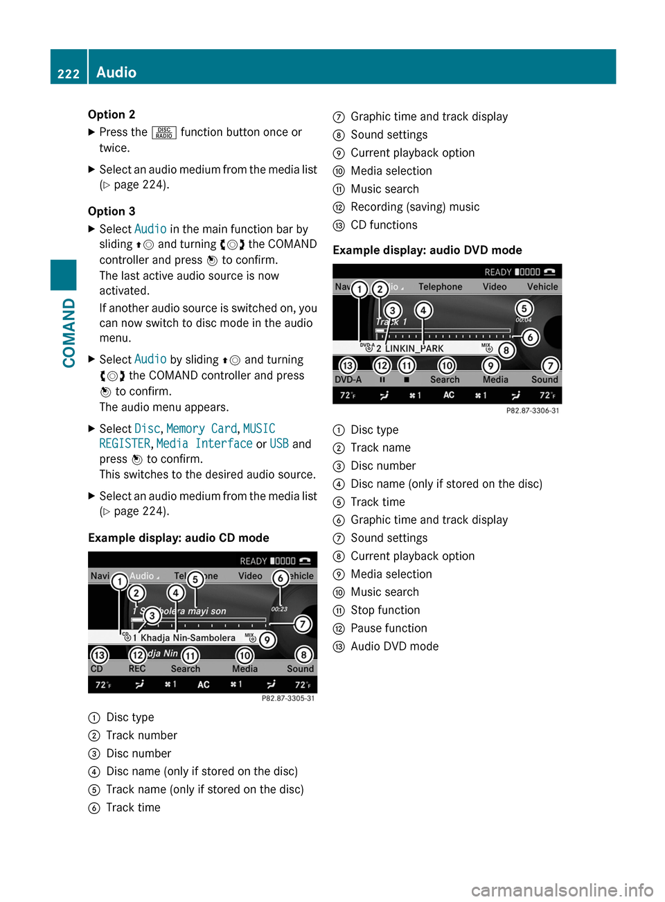 MERCEDES-BENZ S-Class 2012 W221 Owners Manual Option 2XPress the R function button once or
twice.XSelect an audio medium from the media list
( Y  page 224).
Option 3
XSelect  Audio in the main function bar by
sliding  ZV and turning  cVd the COMA