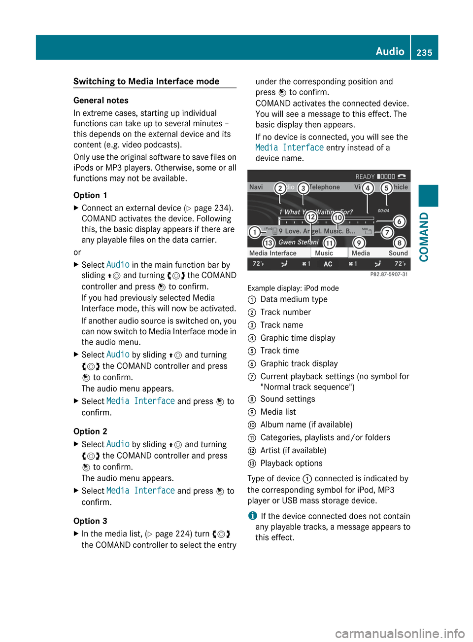 MERCEDES-BENZ S-Class 2012 W221 Owners Manual Switching to Media Interface mode
General notes
In extreme cases, starting up individual
functions can take up to several minutes –
this depends on the external device and its
content (e.g. video po