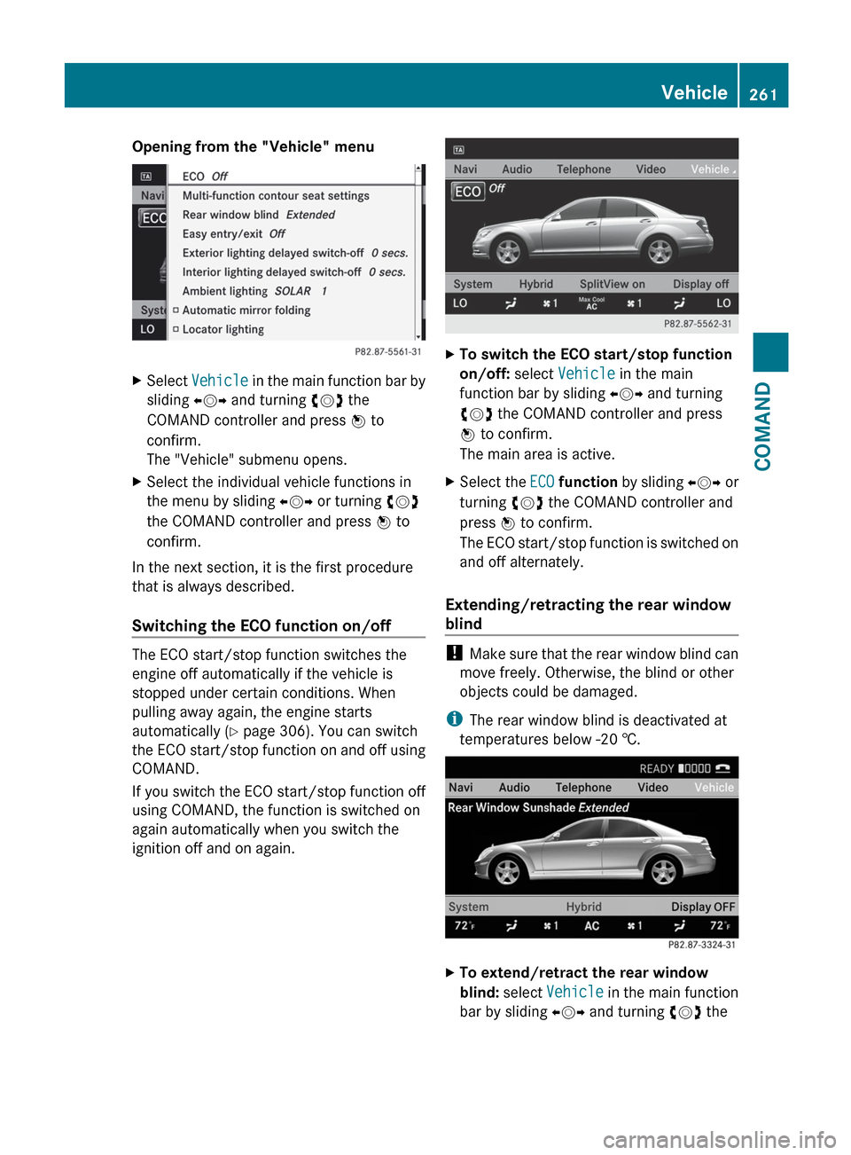 MERCEDES-BENZ S-Class 2012 W221 Owners Manual Opening from the "Vehicle" menuXSelect Vehicle  in the main function bar by
sliding  XVY and turning  cVd the
COMAND controller and press  W to
confirm.
The "Vehicle" submenu opens.XSelect the individ