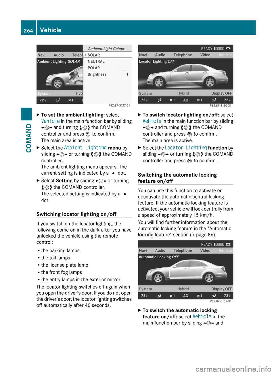 MERCEDES-BENZ S-Class 2012 W221 Owners Manual XTo set the ambient lighting: select
Vehicle  in the main function bar by sliding
XVY  and turning  cVd the COMAND
controller and press  W to confirm.
The main area is active.XSelect the  Ambient Ligh