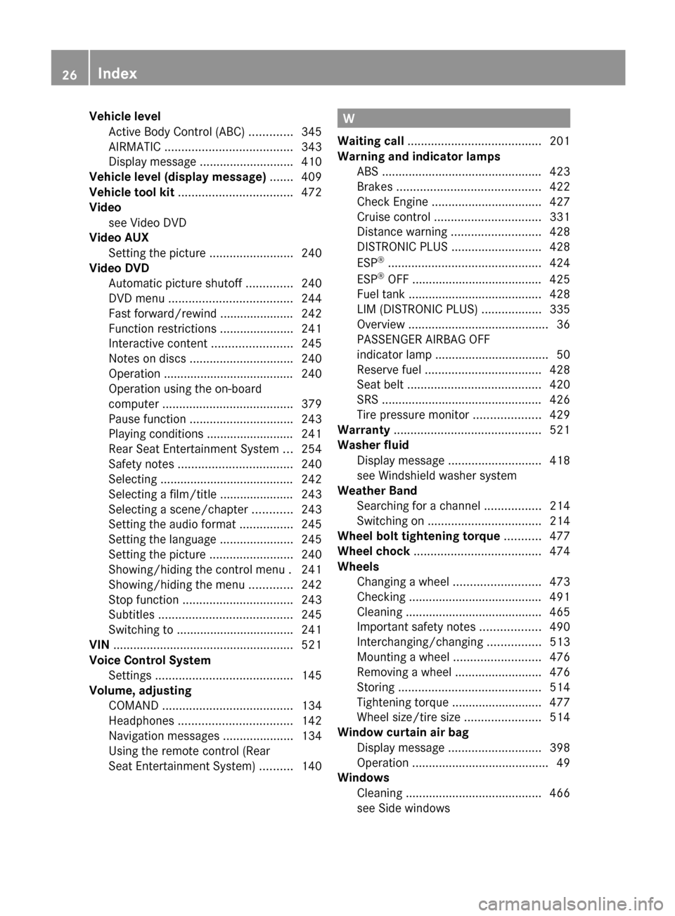 MERCEDES-BENZ S-Class 2012 W221 Owners Guide Vehicle levelActive Body Control (ABC) .............345
AIRMATIC ...................................... 343
Display message ............................ 410
Vehicle level (display message) ....... MERCEDES-BENZ S-Class 2012 W221 Owners Guide Vehicle levelActive Body Control (ABC) .............345
AIRMATIC ...................................... 343
Display message ............................ 410
Vehicle level (display message) .......