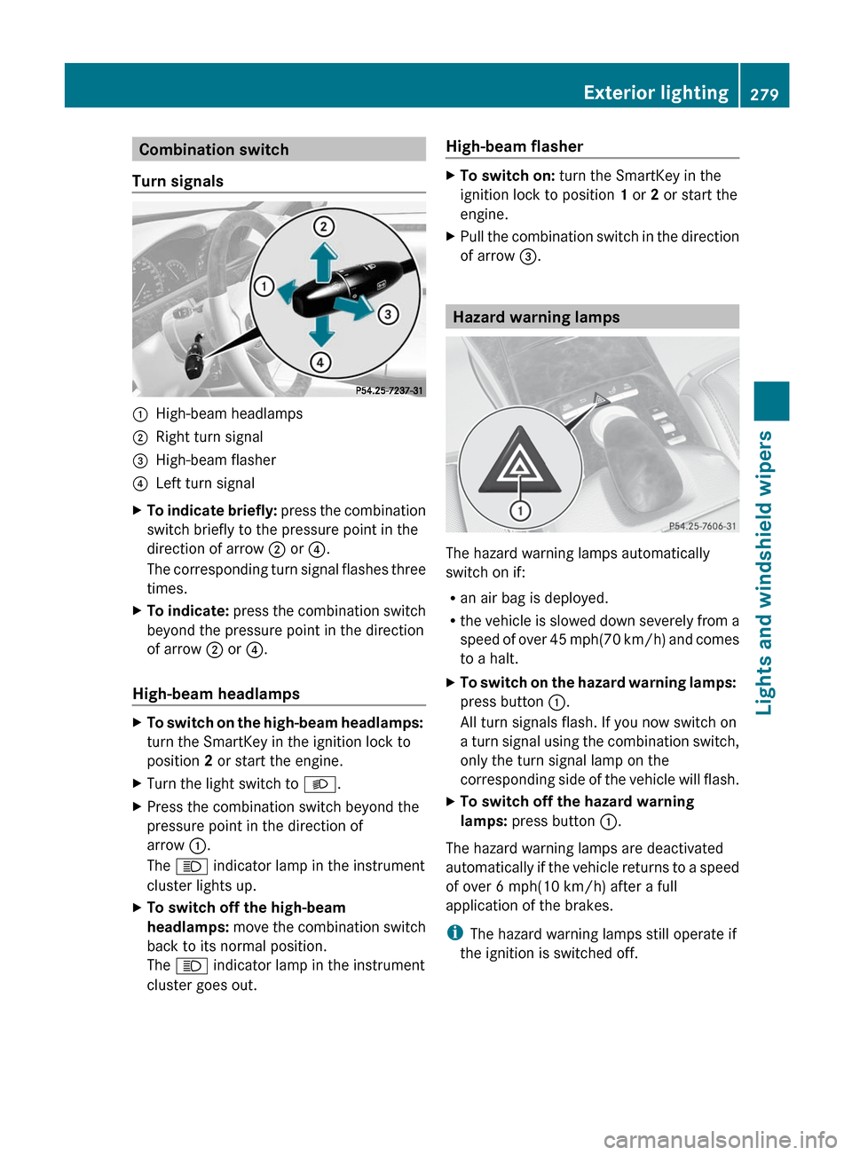 MERCEDES-BENZ S-Class 2012 W221 Owners Manual Combination switch
Turn signals:High-beam headlamps;Right turn signal=High-beam flasher?Left turn signalXTo indicate briefly:  press the combination
switch briefly to the pressure point in the
directi