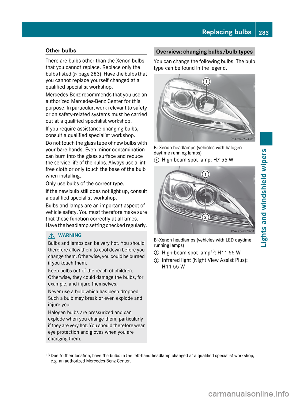 MERCEDES-BENZ S-Class 2012 W221 Owners Manual Other bulbs
There are bulbs other than the Xenon bulbs
that you cannot replace. Replace only the
bulbs listed  (Y  page  283). Have the bulbs that
you cannot replace yourself changed at a
qualified sp