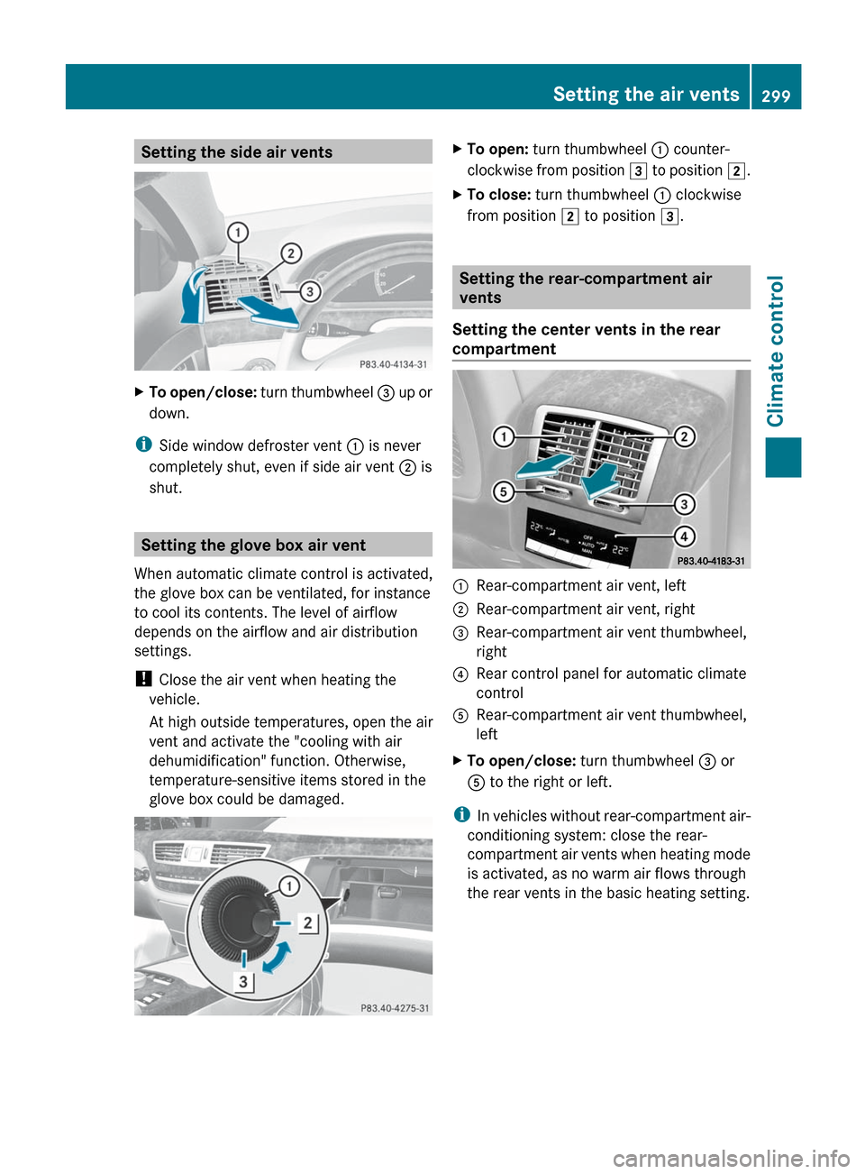 MERCEDES-BENZ S-Class 2012 W221 Owners Manual Setting the side air ventsXTo open/close: turn thumbwheel  = up or
down.
i Side window defroster vent  : is never
completely shut, even if side air vent  ; is
shut.
Setting the glove box air vent
When