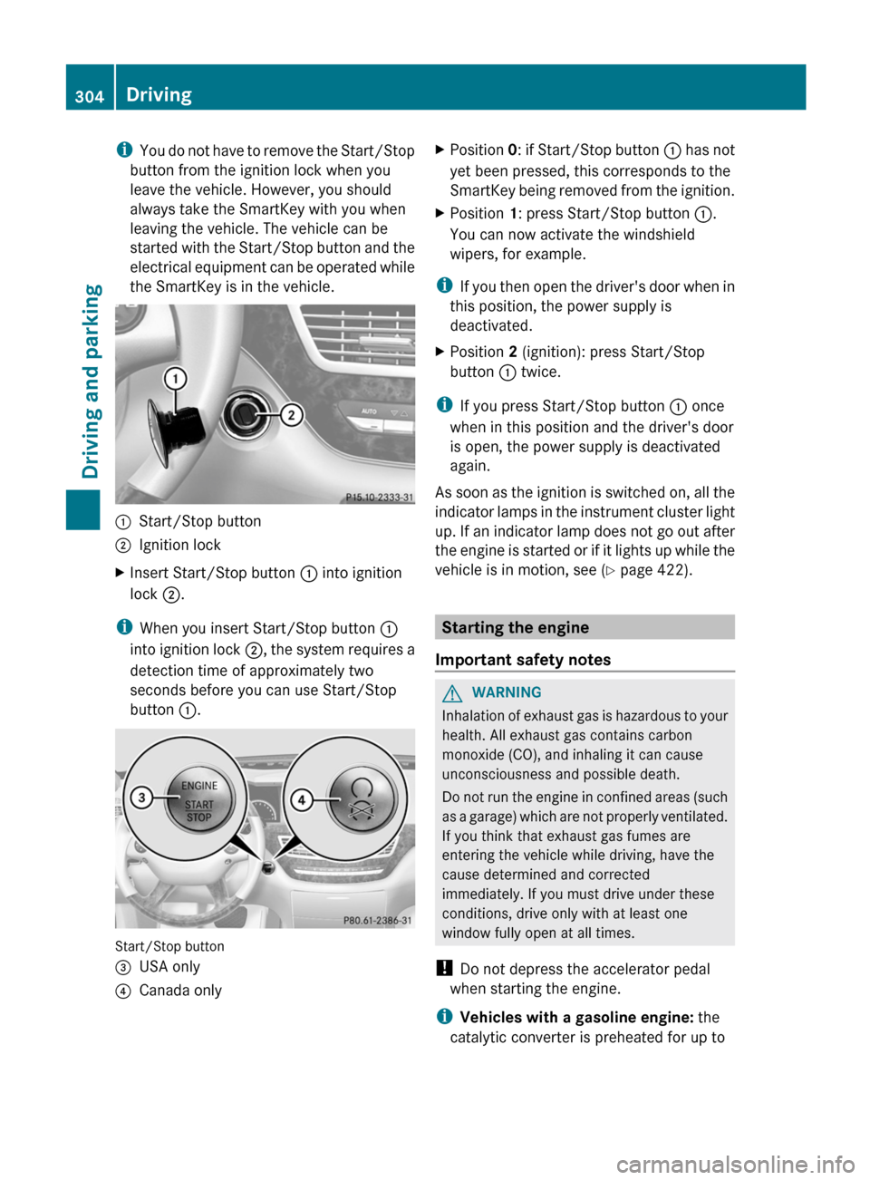 MERCEDES-BENZ S-Class 2012 W221 Owners Manual iYou do not have to remove the Start/Stop
button from the ignition lock when you
leave the vehicle. However, you should
always take the SmartKey with you when
leaving the vehicle. The vehicle can be
s MERCEDES-BENZ S-Class 2012 W221 Owners Manual iYou do not have to remove the Start/Stop
button from the ignition lock when you
leave the vehicle. However, you should
always take the SmartKey with you when
leaving the vehicle. The vehicle can be
s