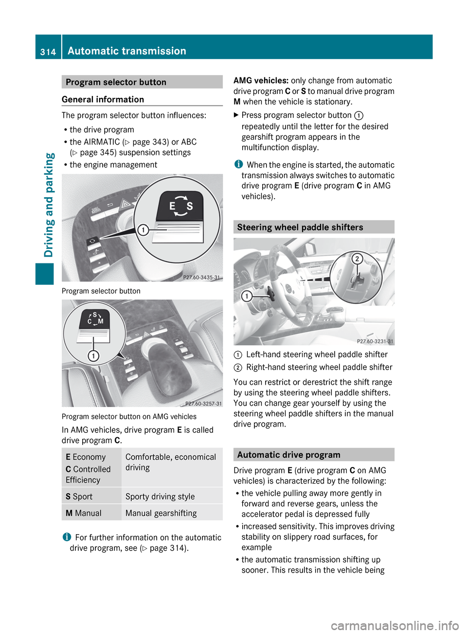 MERCEDES-BENZ S-Class 2012 W221 Owners Manual Program selector button
General information
The program selector button influences:
R the drive program
R the AIRMATIC ( Y page 343) or ABC
( Y page 345) suspension settings
R the engine management
P MERCEDES-BENZ S-Class 2012 W221 Owners Manual Program selector button
General information
The program selector button influences:
R the drive program
R the AIRMATIC ( Y page 343) or ABC
( Y page 345) suspension settings
R the engine management
P
