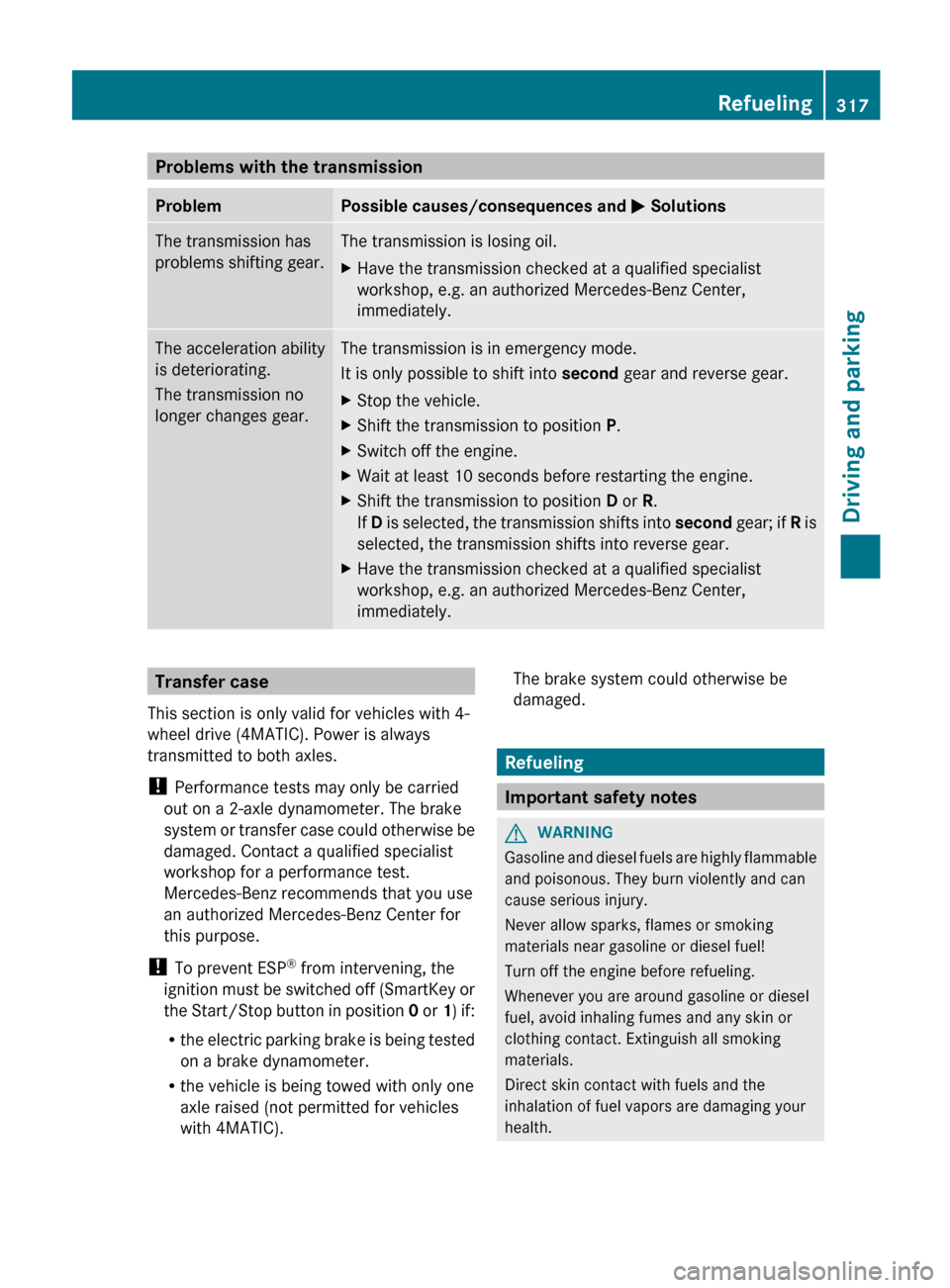 MERCEDES-BENZ S-Class 2012 W221 Owners Manual Problems with the transmissionProblemPossible causes/consequences and M SolutionsThe transmission has
problems shifting gear.The transmission is losing oil.XHave the transmission checked at a qualifie MERCEDES-BENZ S-Class 2012 W221 Owners Manual Problems with the transmissionProblemPossible causes/consequences and M SolutionsThe transmission has
problems shifting gear.The transmission is losing oil.XHave the transmission checked at a qualifie
