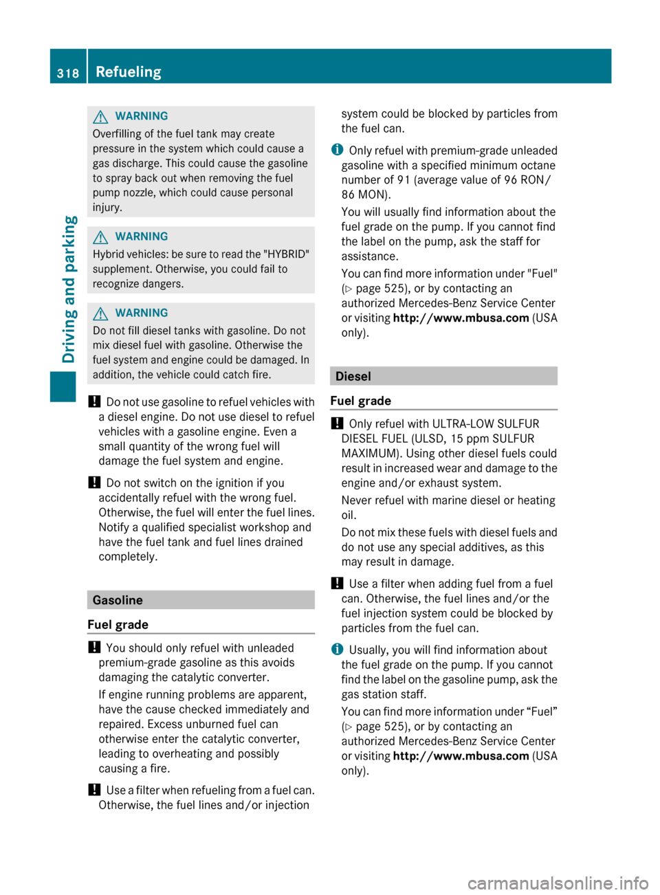 MERCEDES-BENZ S-Class 2012 W221 Owners Manual GWARNING
Overfilling of the fuel tank may create
pressure in the system which could cause a
gas discharge. This could cause the gasoline
to spray back out when removing the fuel
pump nozzle, which cou MERCEDES-BENZ S-Class 2012 W221 Owners Manual GWARNING
Overfilling of the fuel tank may create
pressure in the system which could cause a
gas discharge. This could cause the gasoline
to spray back out when removing the fuel
pump nozzle, which cou