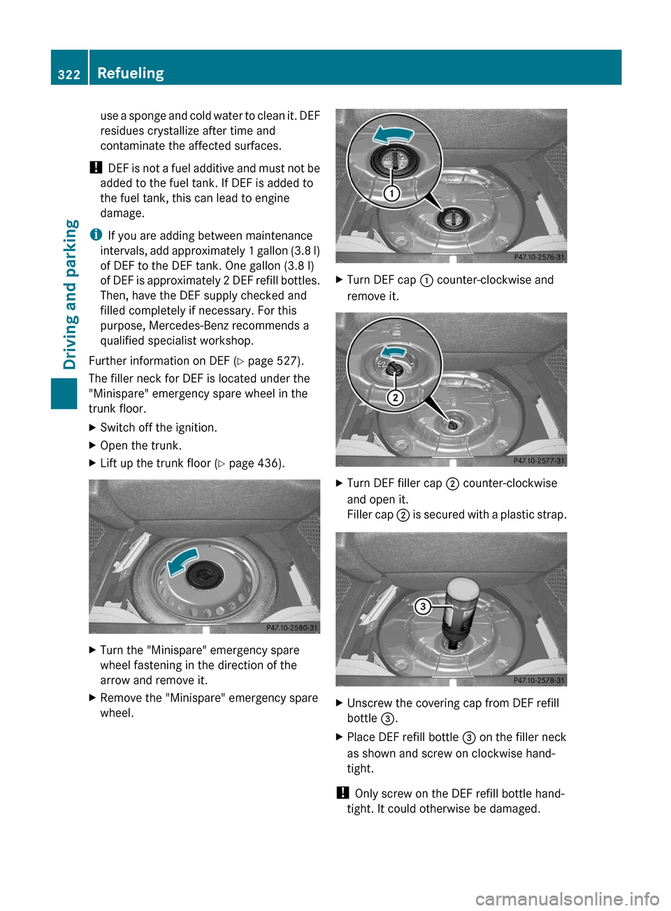 MERCEDES-BENZ S-Class 2012 W221 Owners Manual use a sponge and cold water to clean it. DEF
residues crystallize after time and
contaminate the affected surfaces.
! DEF is not a fuel additive and must not be
added to the fuel tank. If DEF is adde MERCEDES-BENZ S-Class 2012 W221 Owners Manual use a sponge and cold water to clean it. DEF
residues crystallize after time and
contaminate the affected surfaces.
! DEF is not a fuel additive and must not be
added to the fuel tank. If DEF is adde