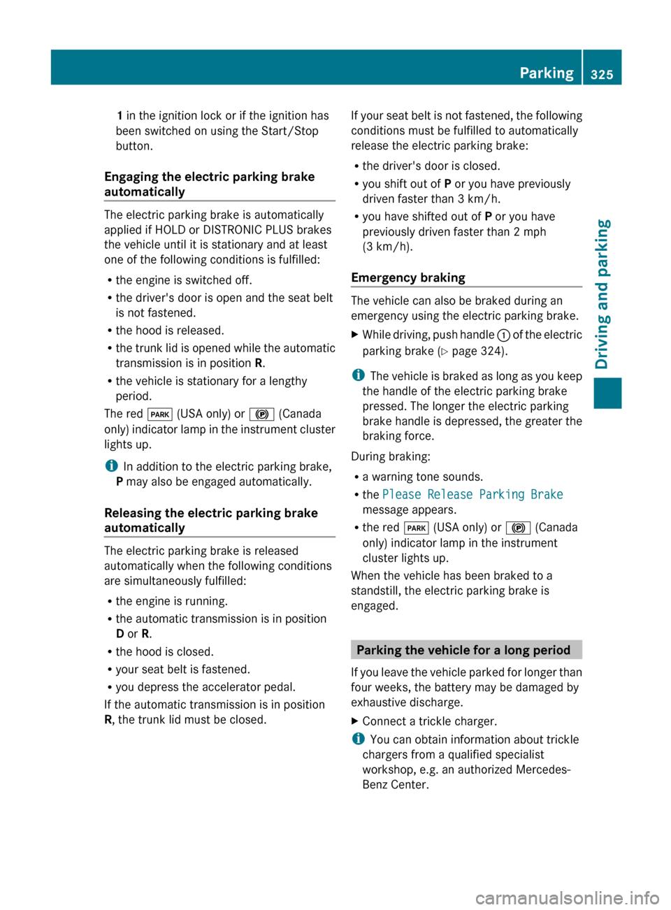 MERCEDES-BENZ S-Class 2012 W221 Owners Manual 1 in the ignition lock or if the ignition has
been switched on using the Start/Stop
button.
Engaging the electric parking brake
automatically
The electric parking brake is automatically
applied if HOL MERCEDES-BENZ S-Class 2012 W221 Owners Manual 1 in the ignition lock or if the ignition has
been switched on using the Start/Stop
button.
Engaging the electric parking brake
automatically
The electric parking brake is automatically
applied if HOL