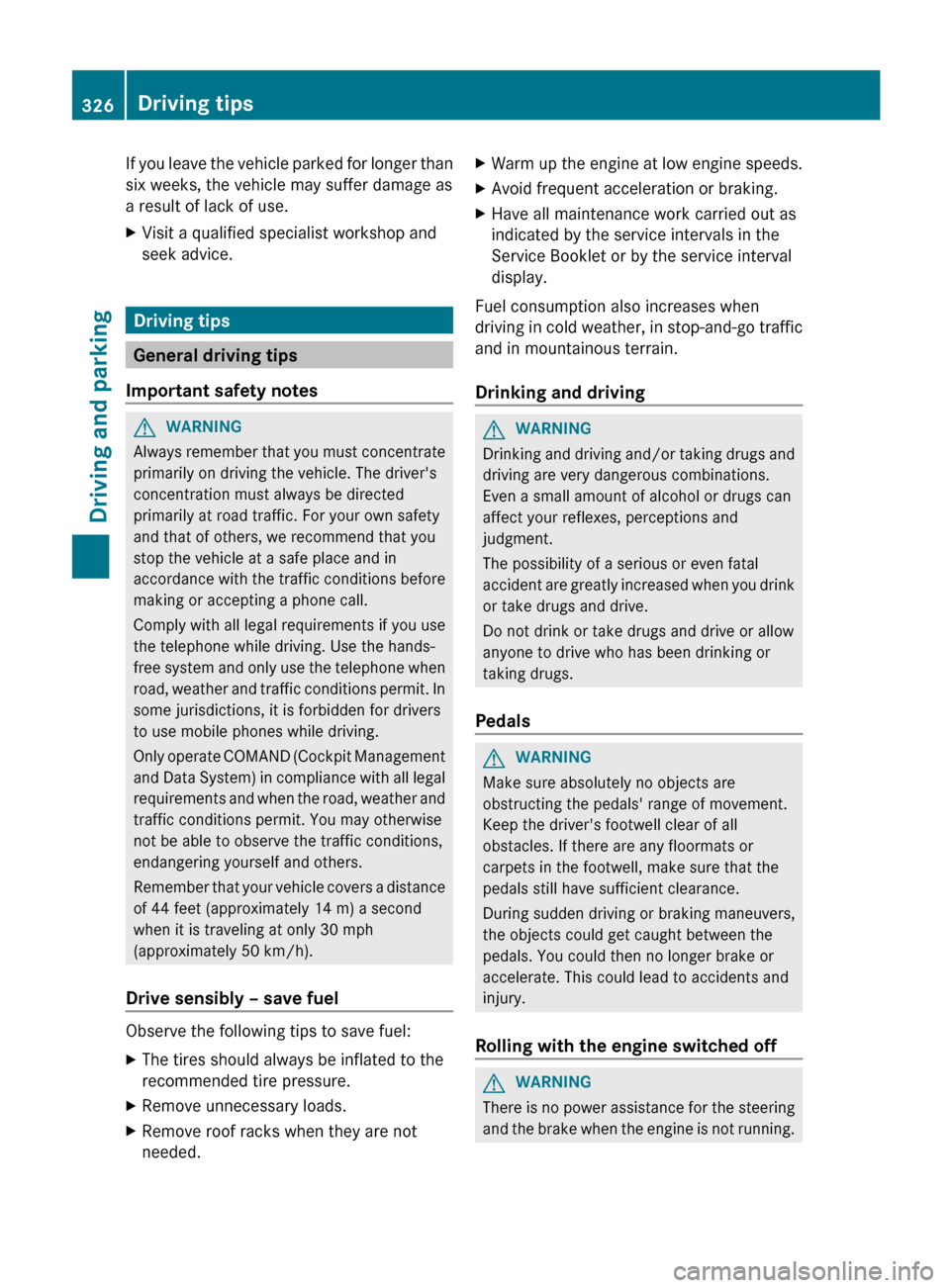 MERCEDES-BENZ S-Class 2012 W221 Owners Manual If you leave the vehicle parked for longer than
six weeks, the vehicle may suffer damage as
a result of lack of use.XVisit a qualified specialist workshop and
seek advice.
Driving tips
General driving MERCEDES-BENZ S-Class 2012 W221 Owners Manual If you leave the vehicle parked for longer than
six weeks, the vehicle may suffer damage as
a result of lack of use.XVisit a qualified specialist workshop and
seek advice.
Driving tips
General driving