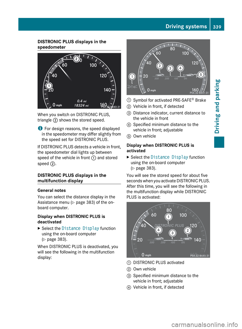 MERCEDES-BENZ S-Class 2012 W221 Owners Manual DISTRONIC PLUS displays in the
speedometer
When you switch on DISTRONIC PLUS,
triangle ; shows the stored speed.
i For design reasons, the speed displayed
in the speedometer may differ slightly from
MERCEDES-BENZ S-Class 2012 W221 Owners Manual DISTRONIC PLUS displays in the
speedometer
When you switch on DISTRONIC PLUS,
triangle ; shows the stored speed.
i For design reasons, the speed displayed
in the speedometer may differ slightly from